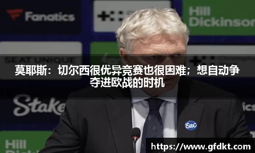 莫耶斯：切尔西很优异竞赛也很困难；想自动争夺进欧战的时机